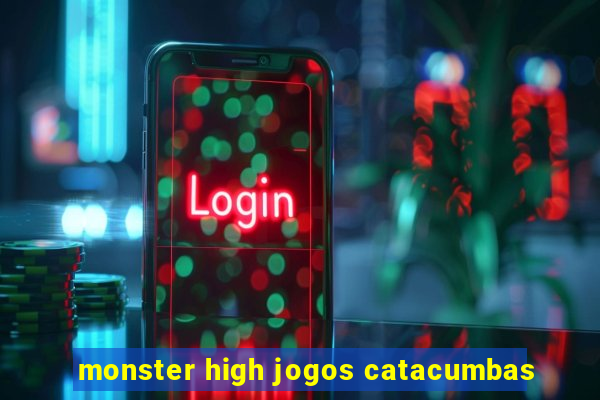 monster high jogos catacumbas